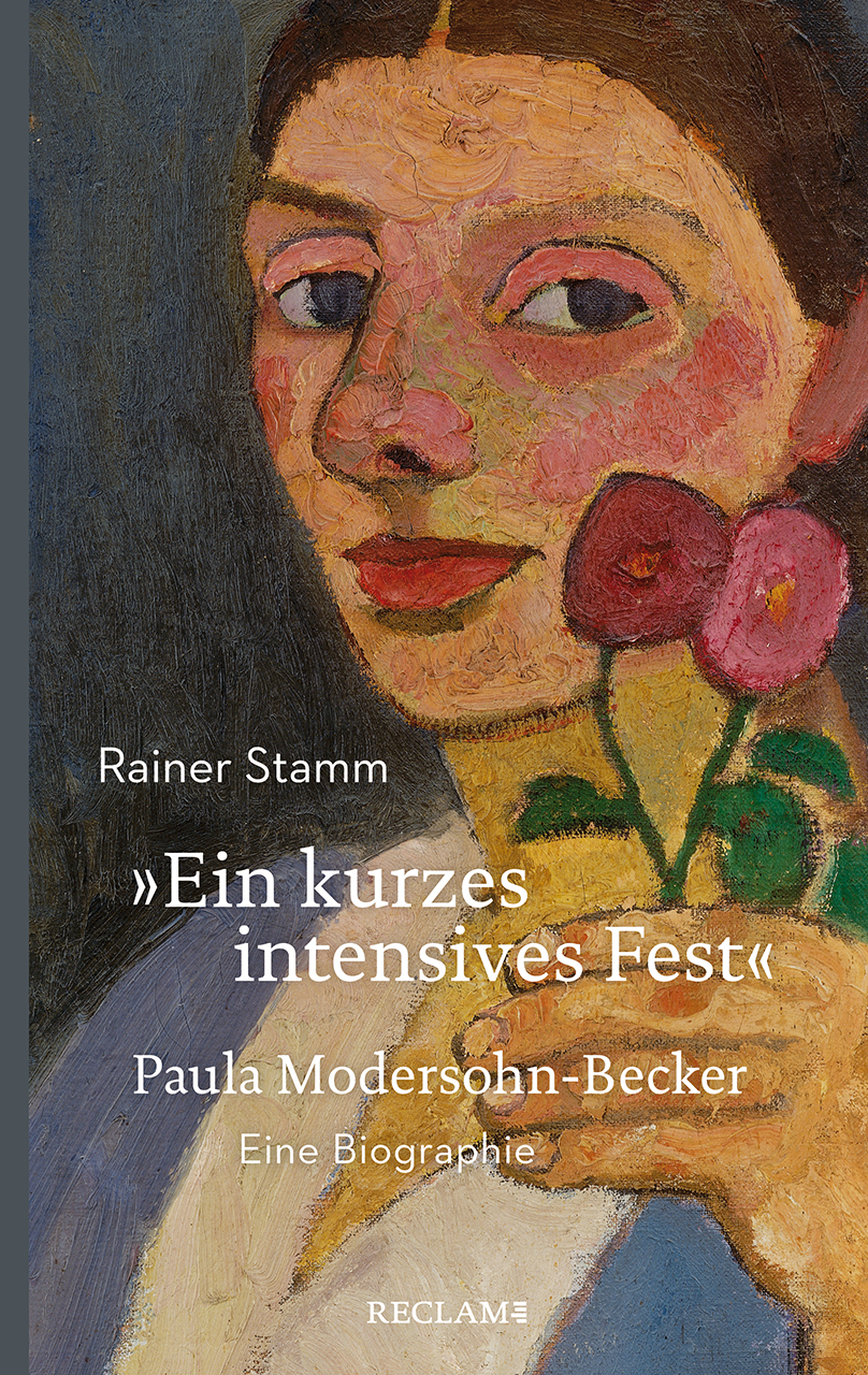Paula Modersohn-Becker: »Ein kurzes intensives Fest«