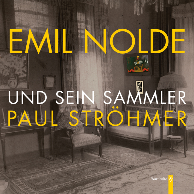 Emil Nolde und sein Sammler Paul Ströhmer