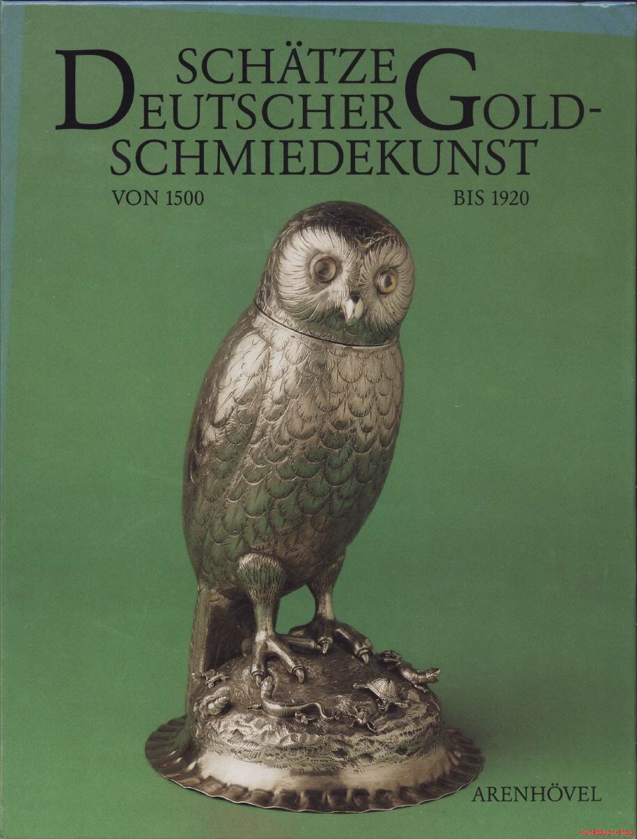 Schätze deutscher Goldschmiedekunst von 1500 bis 1920 aus dem Germanischen Nationalmuseum Nürnberg
