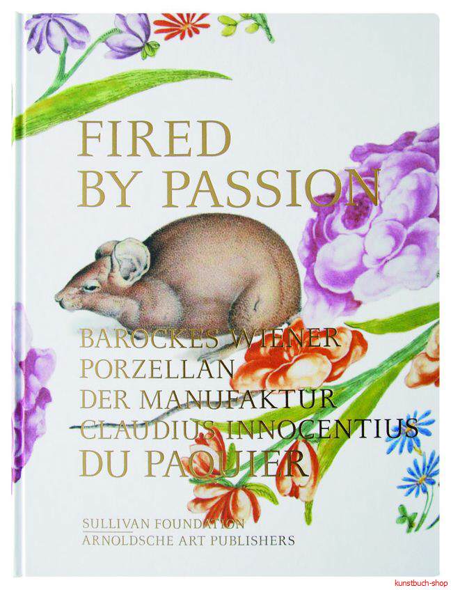 Fired by Passion - Wiener Barock-Porzellan des Claudius Innocentius du Paquier