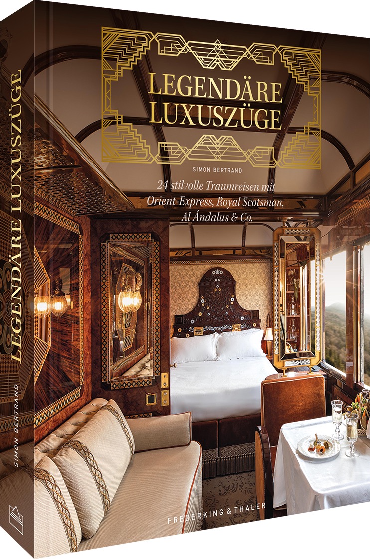  Legendäre Luxuszüge | 24 stilvolle Traumreisen mit Orient-Express, Royal Scotsman, Al Ándalus & Co.