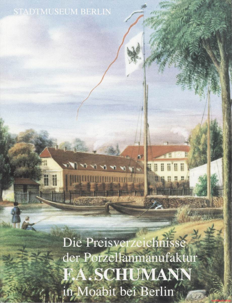 Die Preisverzeichnisse und Fabrikationsmarken der Porzellanmanufaktur F. A. Schumann in Moabit bei Berlin 